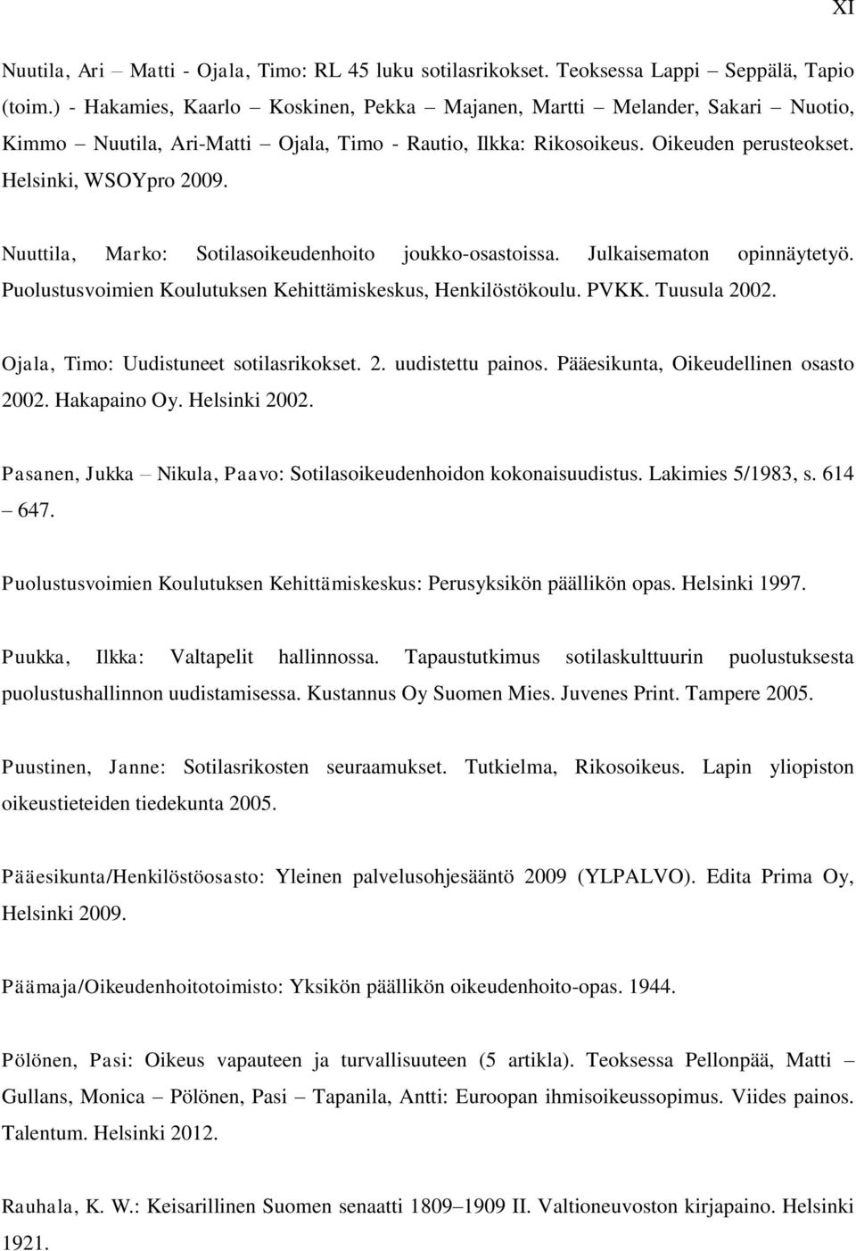 Nuuttila, Marko: Sotilasoikeudenhoito joukko-osastoissa. Julkaisematon opinnäytetyö. Puolustusvoimien Koulutuksen Kehittämiskeskus, Henkilöstökoulu. PVKK. Tuusula 2002.