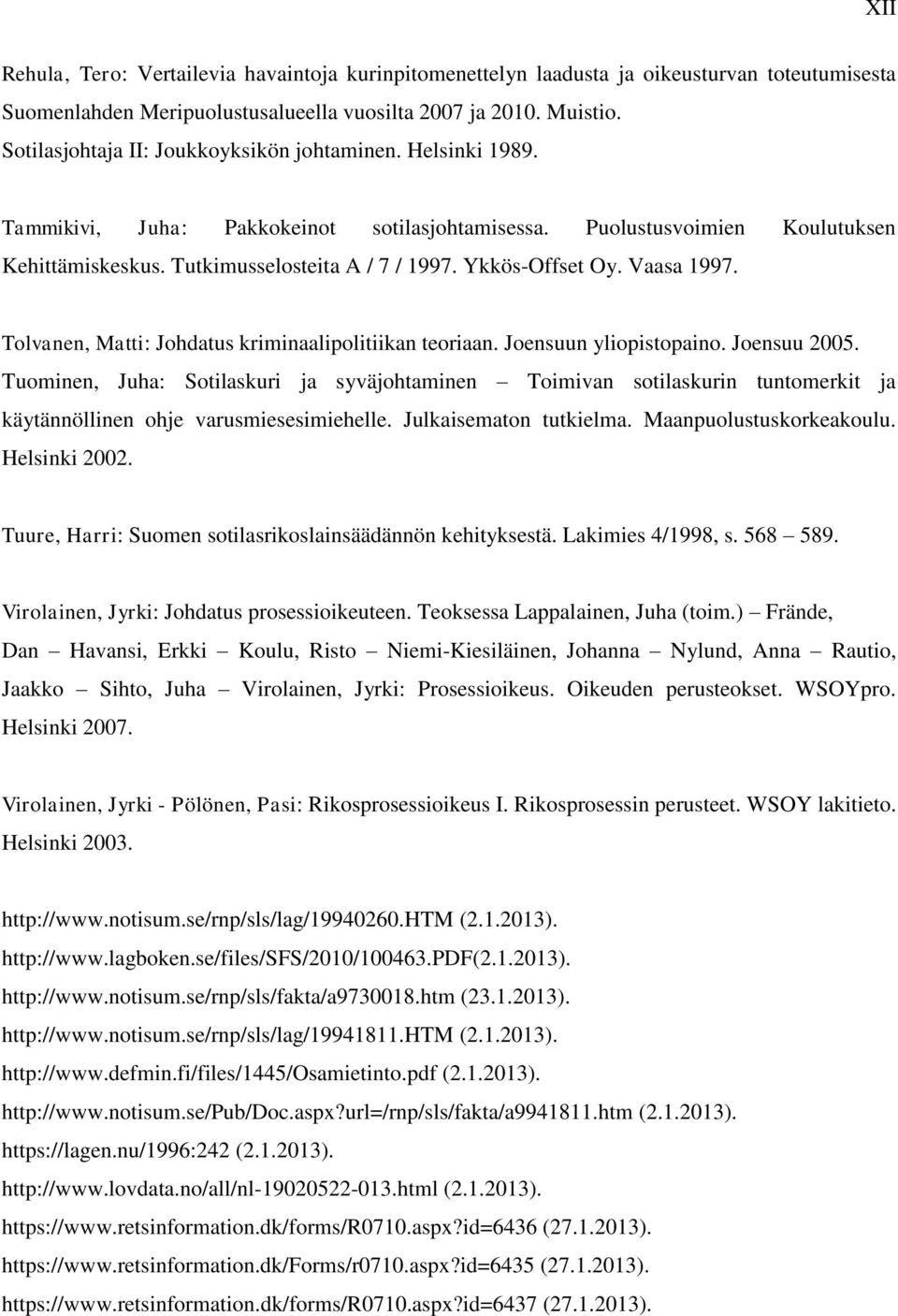 Ykkös-Offset Oy. Vaasa 1997. Tolvanen, Matti: Johdatus kriminaalipolitiikan teoriaan. Joensuun yliopistopaino. Joensuu 2005.