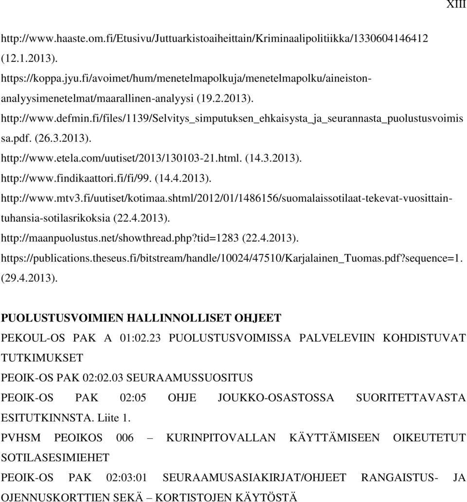 fi/files/1139/selvitys_simputuksen_ehkaisysta_ja_seurannasta_puolustusvoimis sa.pdf. (26.3.2013). http://www.etela.com/uutiset/2013/130103-21.html. (14.3.2013). http://www.findikaattori.fi/fi/99. (14.4.2013). http://www.mtv3.