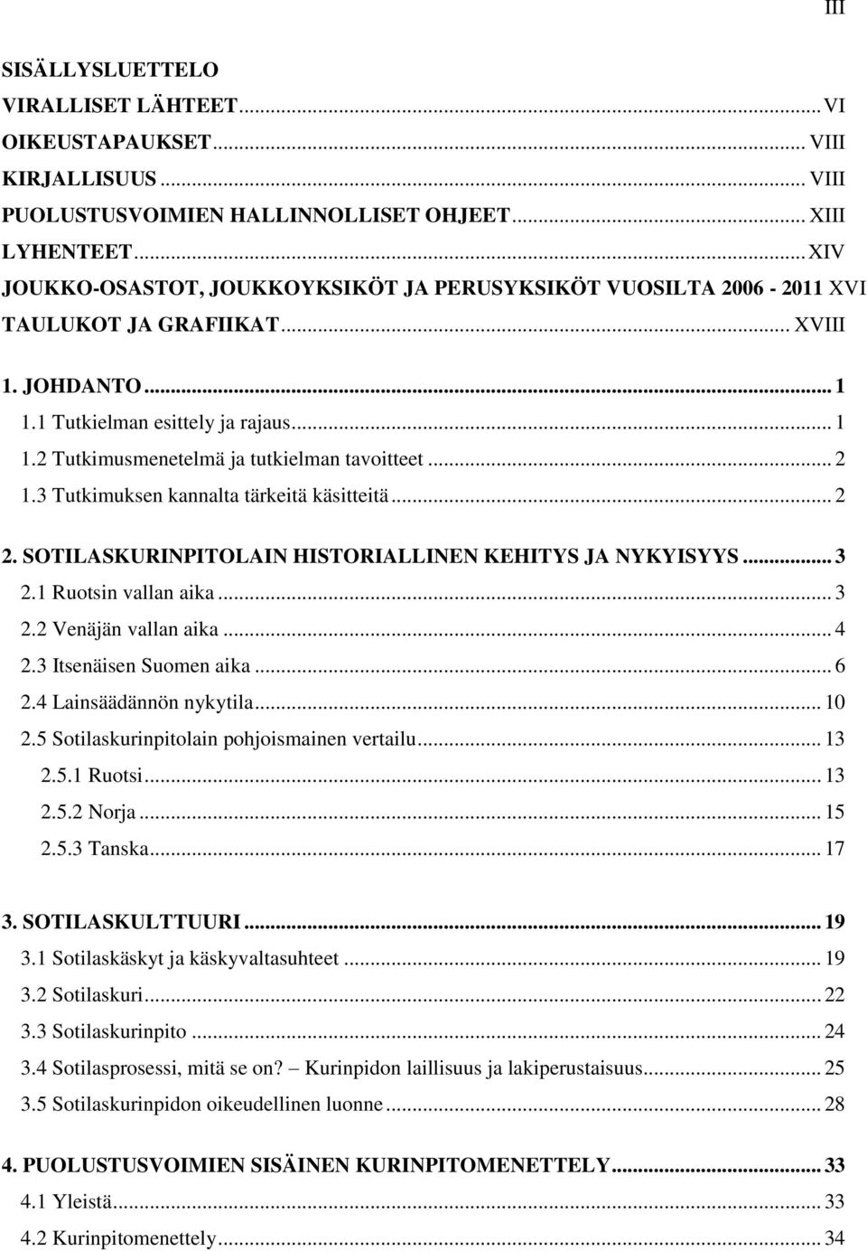 .. 2 1.3 Tutkimuksen kannalta tärkeitä käsitteitä... 2 2. SOTILASKURINPITOLAIN HISTORIALLINEN KEHITYS JA NYKYISYYS... 3 2.1 Ruotsin vallan aika... 3 2.2 Venäjän vallan aika... 4 2.