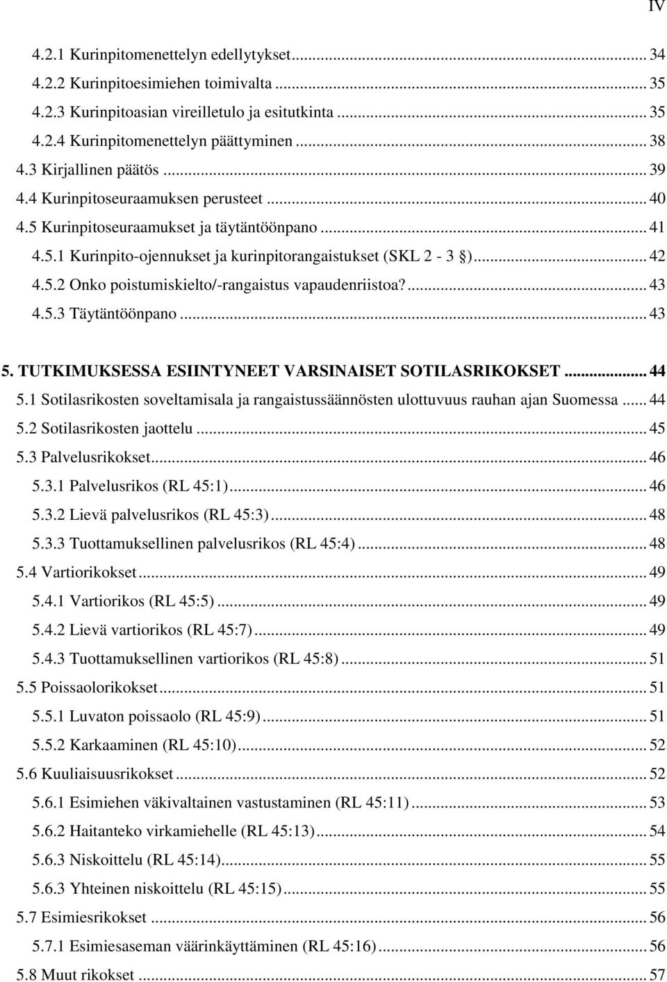 ... 43 4.5.3 Täytäntöönpano... 43 5. TUTKIMUKSESSA ESIINTYNEET VARSINAISET SOTILASRIKOKSET... 44 5.1 Sotilasrikosten soveltamisala ja rangaistussäännösten ulottuvuus rauhan ajan Suomessa... 44 5.2 Sotilasrikosten jaottelu.