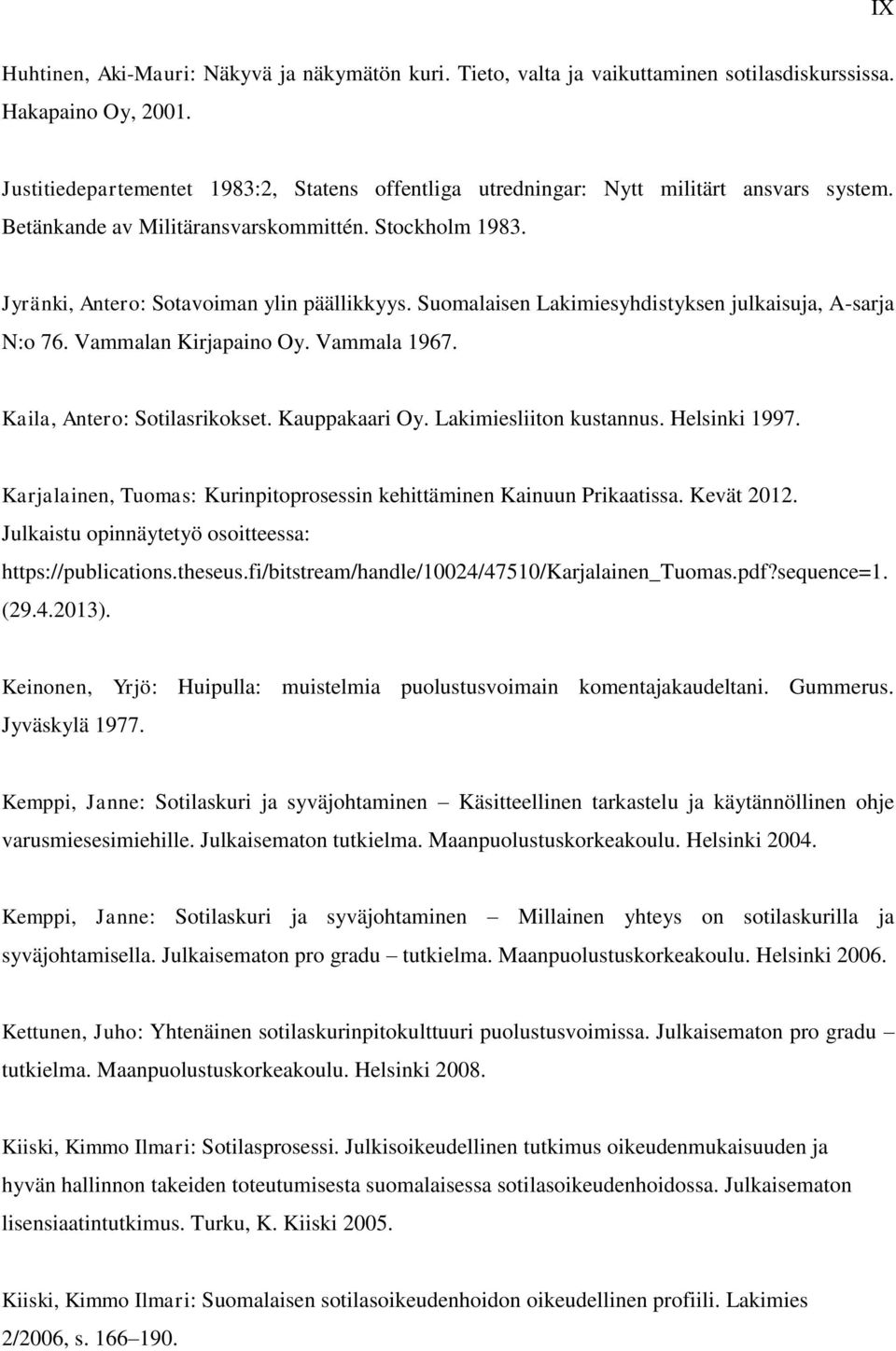 Suomalaisen Lakimiesyhdistyksen julkaisuja, A-sarja N:o 76. Vammalan Kirjapaino Oy. Vammala 1967. Kaila, Antero: Sotilasrikokset. Kauppakaari Oy. Lakimiesliiton kustannus. Helsinki 1997.