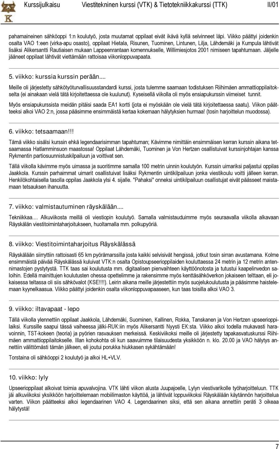 komennukselle, Willimiesjotos 2001 nimiseen tapahtumaan. Jäljelle jääneet oppilaat lähtivät viettämään rattoisaa viikonloppuvapaata. 5. viikko: kurssia kurssin perään.