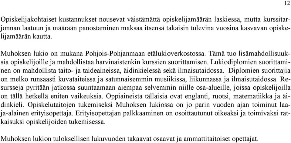 Lukiodiplomien suorittaminen on mahdollista taito- ja taideaineissa, äidinkielessä sekä ilmaisutaidossa.