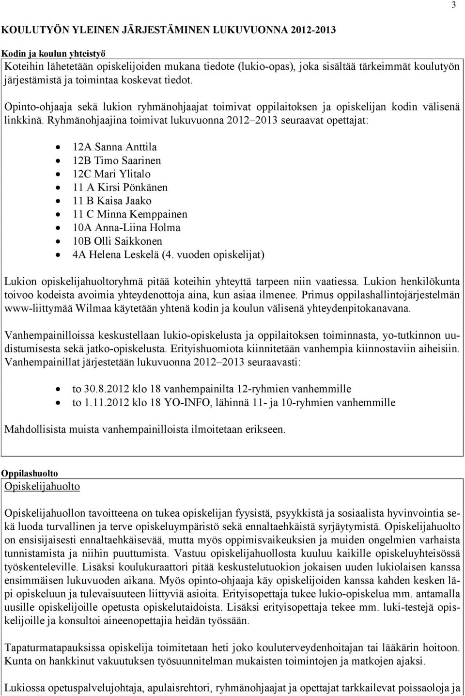 Ryhmänohjaajina toimivat lukuvuonna 2012 2013 seuraavat opettajat: 12A Sanna Anttila 12B Timo Saarinen 12C Mari Ylitalo 11 A Kirsi Pönkänen 11 B Kaisa Jaako 11 C Minna Kemppainen 10A Anna-Liina Holma