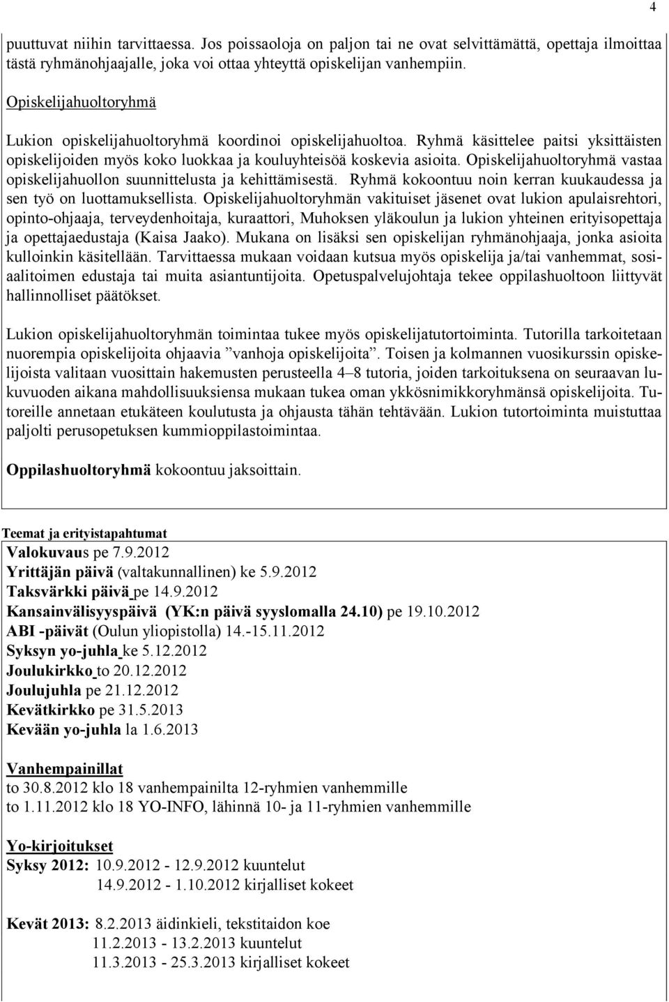 Opiskelijahuoltoryhmä vastaa opiskelijahuollon suunnittelusta ja kehittämisestä. Ryhmä kokoontuu noin kerran kuukaudessa ja sen työ on luottamuksellista.