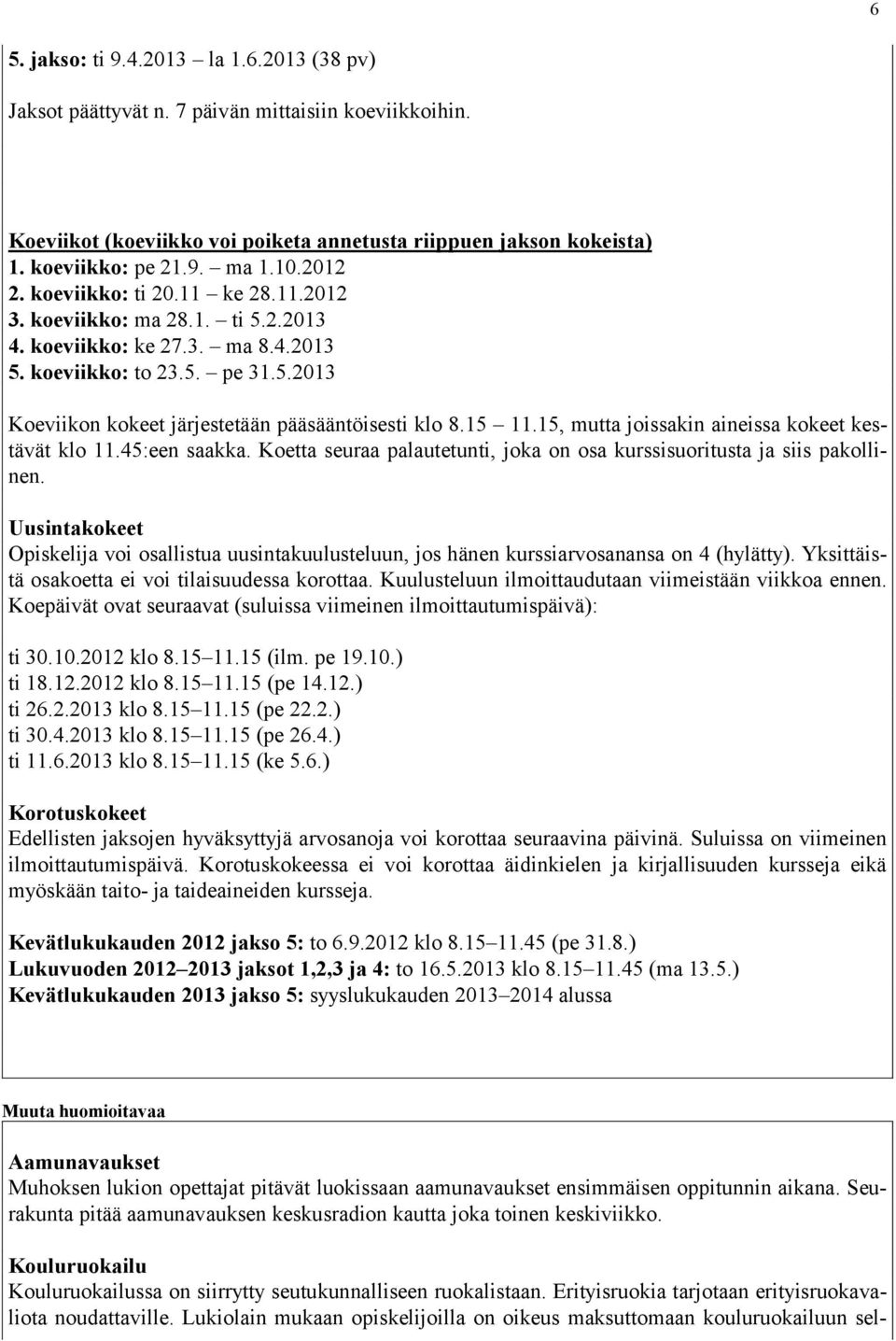 15 11.15, mutta joissakin aineissa kokeet kestävät klo 11.45:een saakka. Koetta seuraa palautetunti, joka on osa kurssisuoritusta ja siis pakollinen.