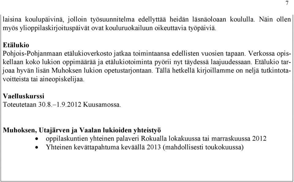 Verkossa opiskellaan koko lukion oppimäärää ja etälukiotoiminta pyörii nyt täydessä laajuudessaan. Etälukio tarjoaa hyvän lisän Muhoksen lukion opetustarjontaan.