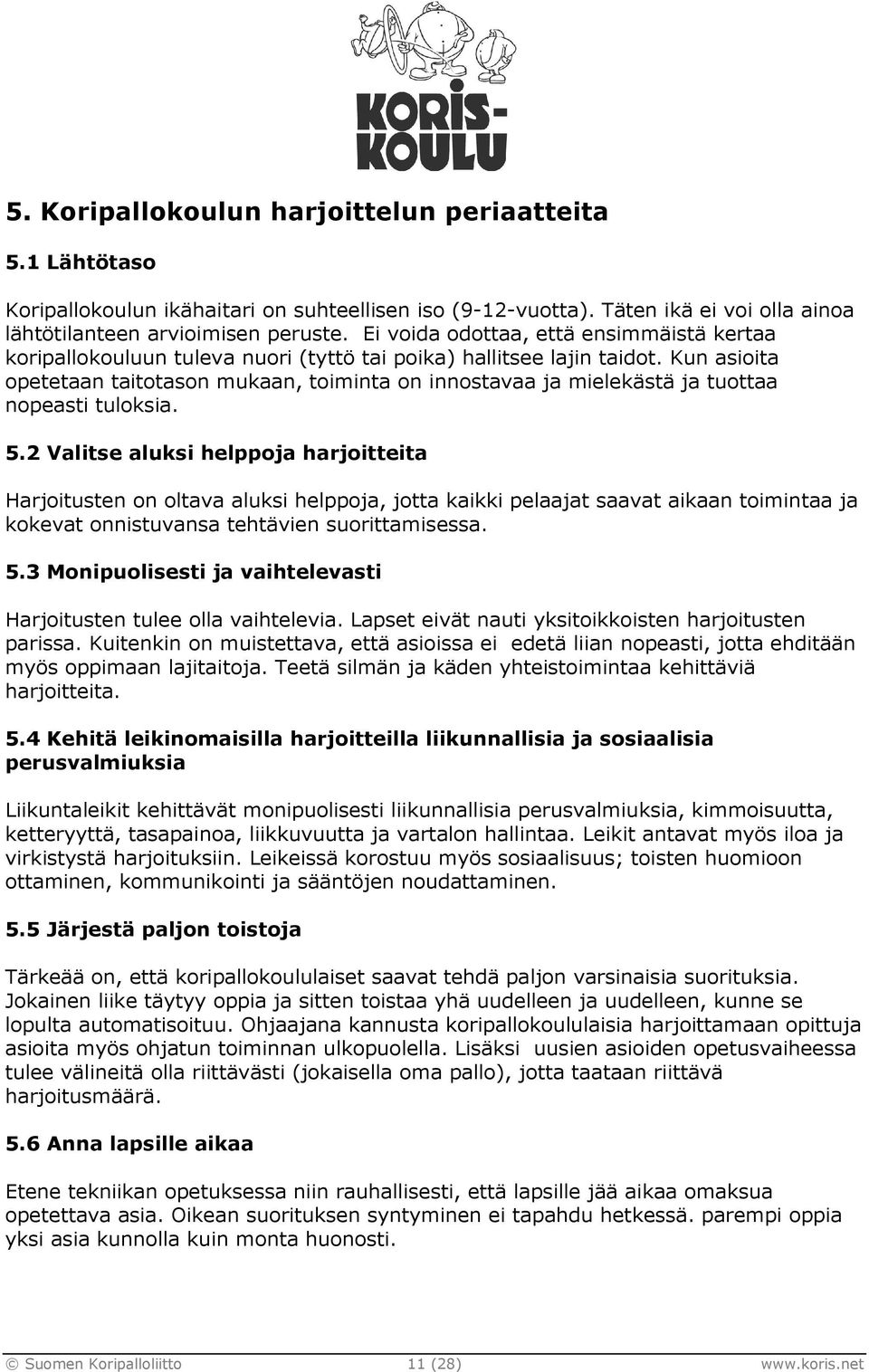 Kun asioita opetetaan taitotason mukaan, toiminta on innostavaa ja mielekästä ja tuottaa nopeasti tuloksia. 5.