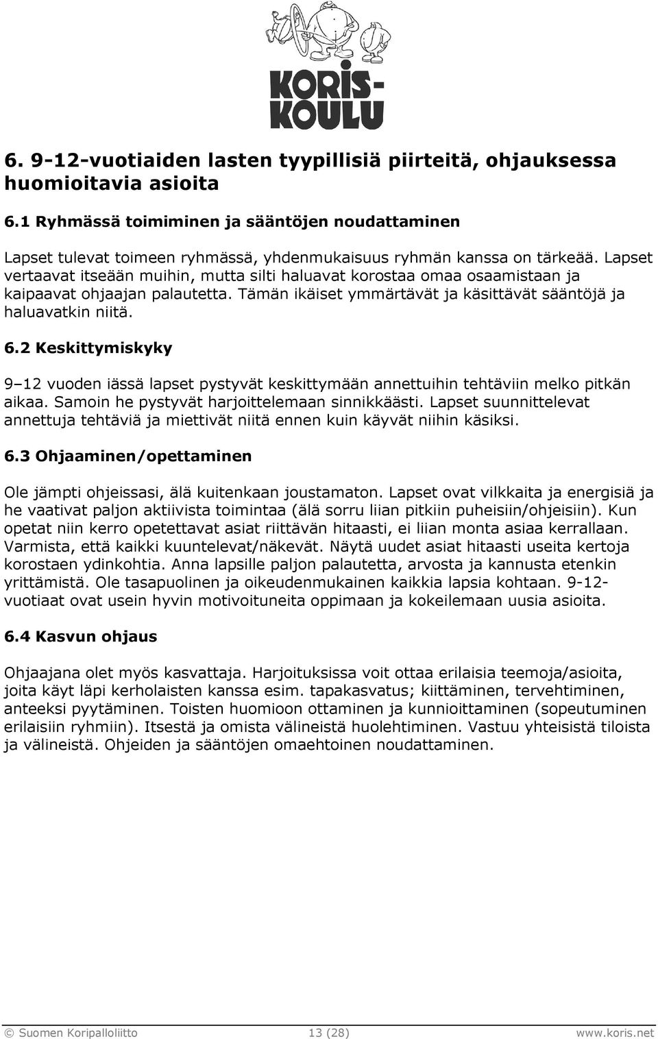 Lapset vertaavat itseään muihin, mutta silti haluavat korostaa omaa osaamistaan ja kaipaavat ohjaajan palautetta. Tämän ikäiset ymmärtävät ja käsittävät sääntöjä ja haluavatkin niitä. 6.