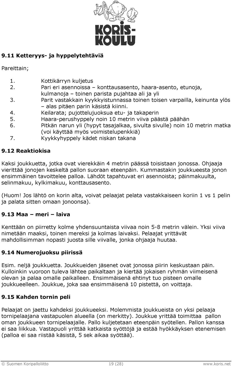 Haara-perushyppely noin 10 metrin viiva päästä päähän 6. Pitkän narun yli (hypyt tasajalkaa, sivulta sivulle) noin 10 metrin matka (voi käyttää myös voimistelupenkkiä) 7.