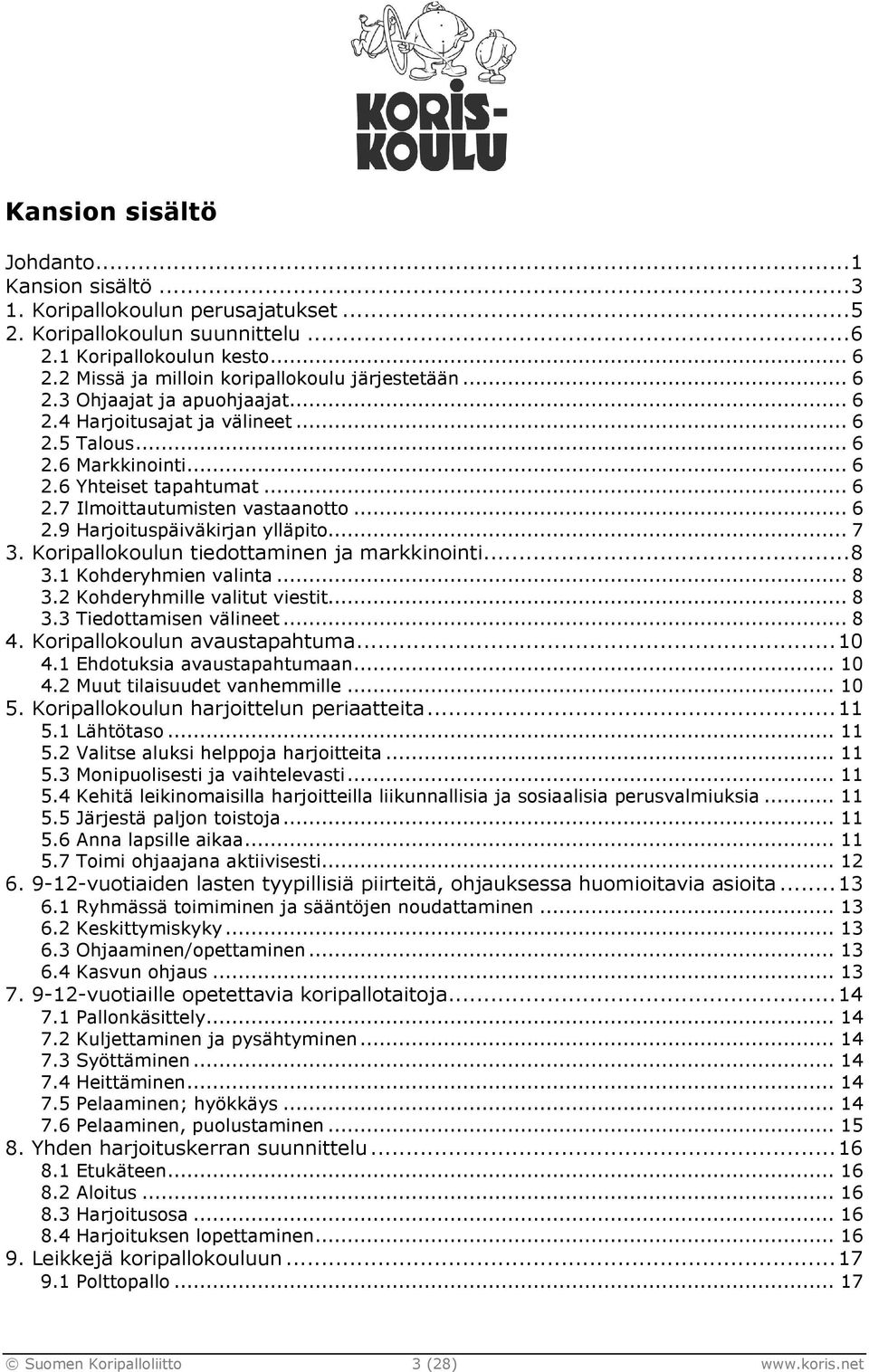 .. 7 3. Koripallokoulun tiedottaminen ja markkinointi... 8 3.1 Kohderyhmien valinta... 8 3.2 Kohderyhmille valitut viestit... 8 3.3 Tiedottamisen välineet... 8 4. Koripallokoulun avaustapahtuma... 10 4.