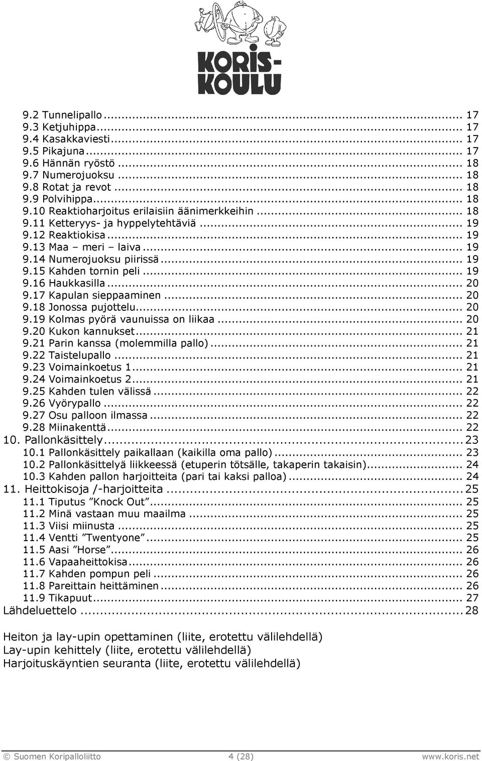 17 Kapulan sieppaaminen... 20 9.18 Jonossa pujottelu... 20 9.19 Kolmas pyörä vaunuissa on liikaa... 20 9.20 Kukon kannukset... 21 9.21 Parin kanssa (molemmilla pallo)... 21 9.22 Taistelupallo... 21 9.23 Voimainkoetus 1.