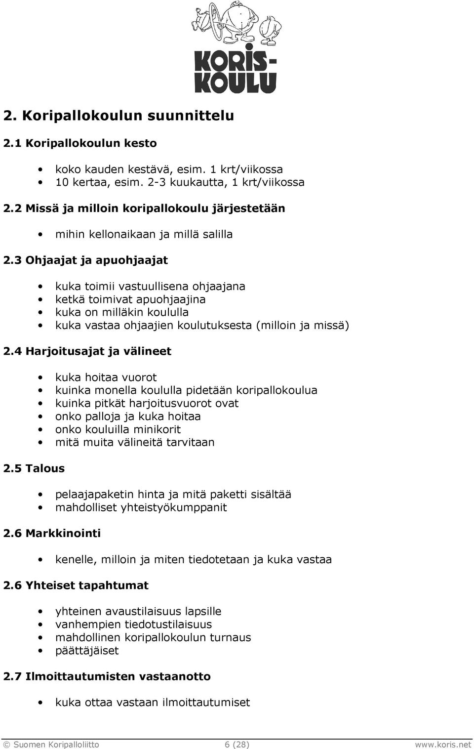 3 Ohjaajat ja apuohjaajat kuka toimii vastuullisena ohjaajana ketkä toimivat apuohjaajina kuka on milläkin koululla kuka vastaa ohjaajien koulutuksesta (milloin ja missä) 2.