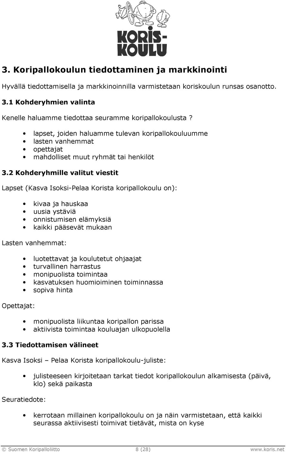 2 Kohderyhmille valitut viestit Lapset (Kasva Isoksi-Pelaa Korista koripallokoulu on): kivaa ja hauskaa uusia ystäviä onnistumisen elämyksiä kaikki pääsevät mukaan Lasten vanhemmat: Opettajat: