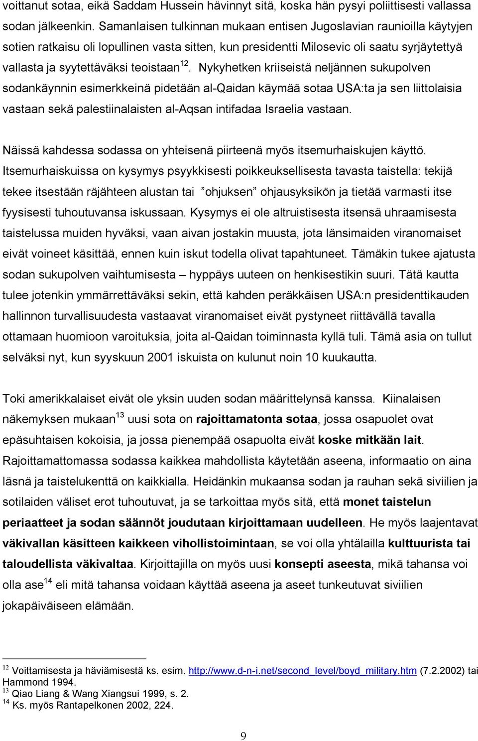 12. Nykyhetken kriiseistä neljännen sukupolven sodankäynnin esimerkkeinä pidetään al-qaidan käymää sotaa USA:ta ja sen liittolaisia vastaan sekä palestiinalaisten al-aqsan intifadaa Israelia vastaan.