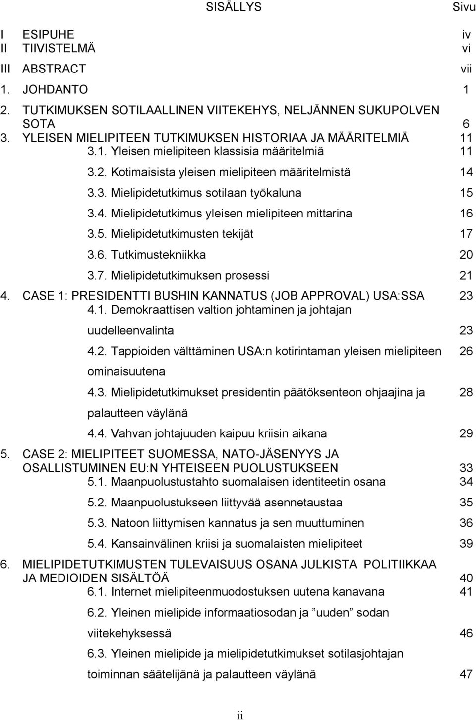 4. Mielipidetutkimus yleisen mielipiteen mittarina 3.5. Mielipidetutkimusten tekijät 3.6. Tutkimustekniikka 20 3.7. Mielipidetutkimuksen prosessi 21 4.