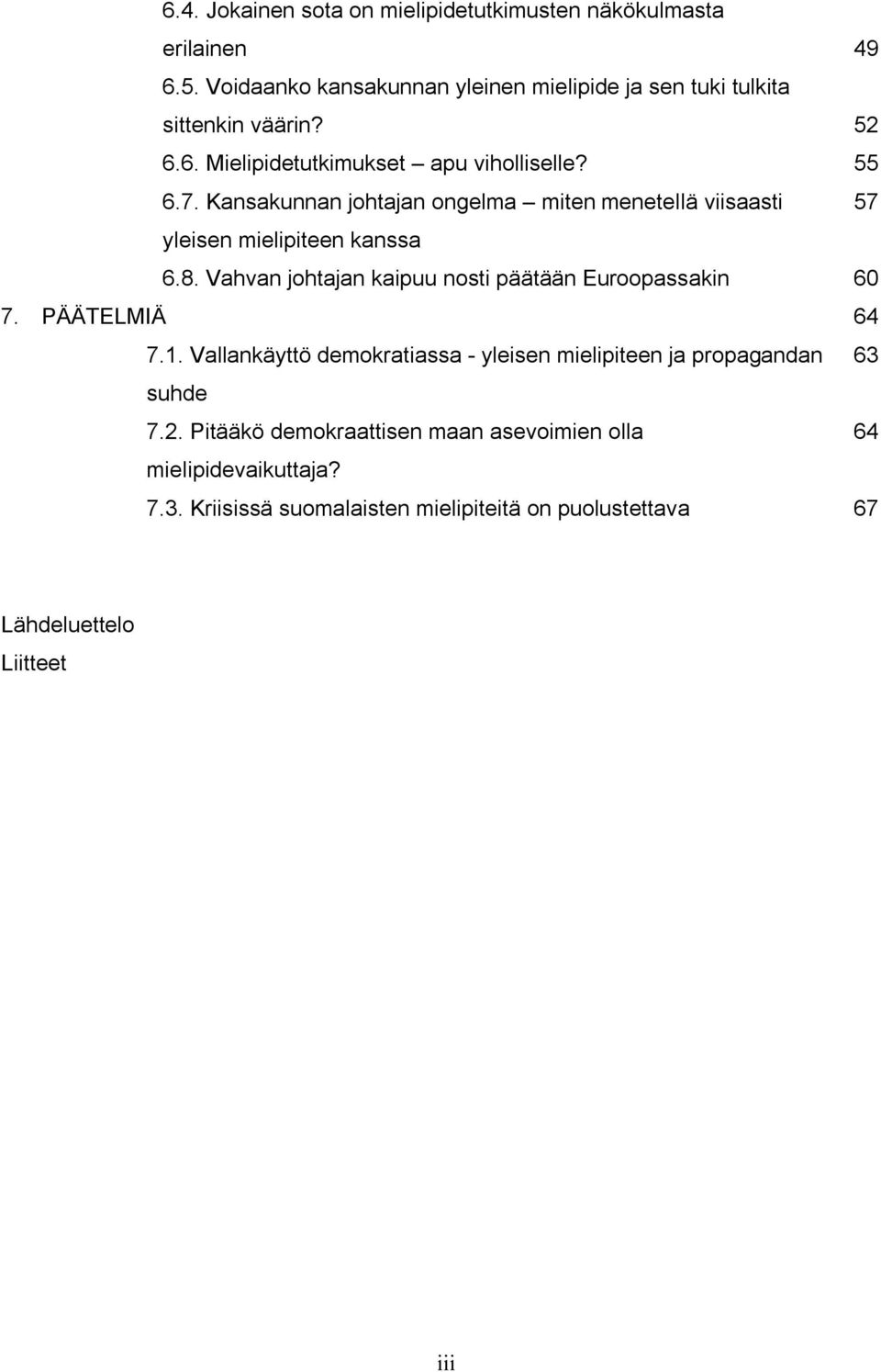 Vahvan johtajan kaipuu nosti päätään Euroopassakin 60 7. PÄÄTELMIÄ 64 7.1. Vallankäyttö demokratiassa - yleisen mielipiteen ja propagandan suhde 7.2.