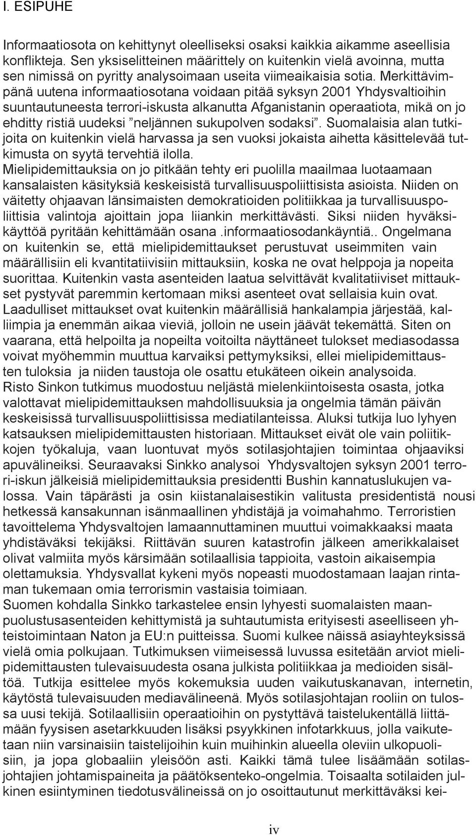 Merkittävimpänä uutena informaatiosotana voidaan pitää syksyn 2001 Yhdysvaltioihin suuntautuneesta terrori-iskusta alkanutta Afganistanin operaatiota, mikä on jo ehditty ristiä uudeksi neljännen