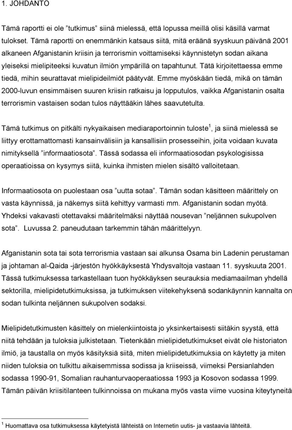 ilmiön ympärillä on tapahtunut. Tätä kirjoitettaessa emme tiedä, mihin seurattavat mielipideilmiöt päätyvät.