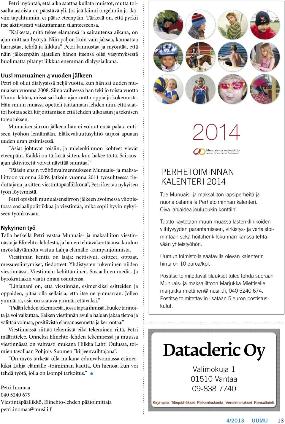 Niin paljon kuin vain jaksaa, kannattaa harrastaa, tehdä ja liikkua, Petri kannustaa ja myöntää, että näin jälkeenpäin ajatellen hänen itsensä olisi väsymyksestä huolimatta pitänyt liikkua enemmän