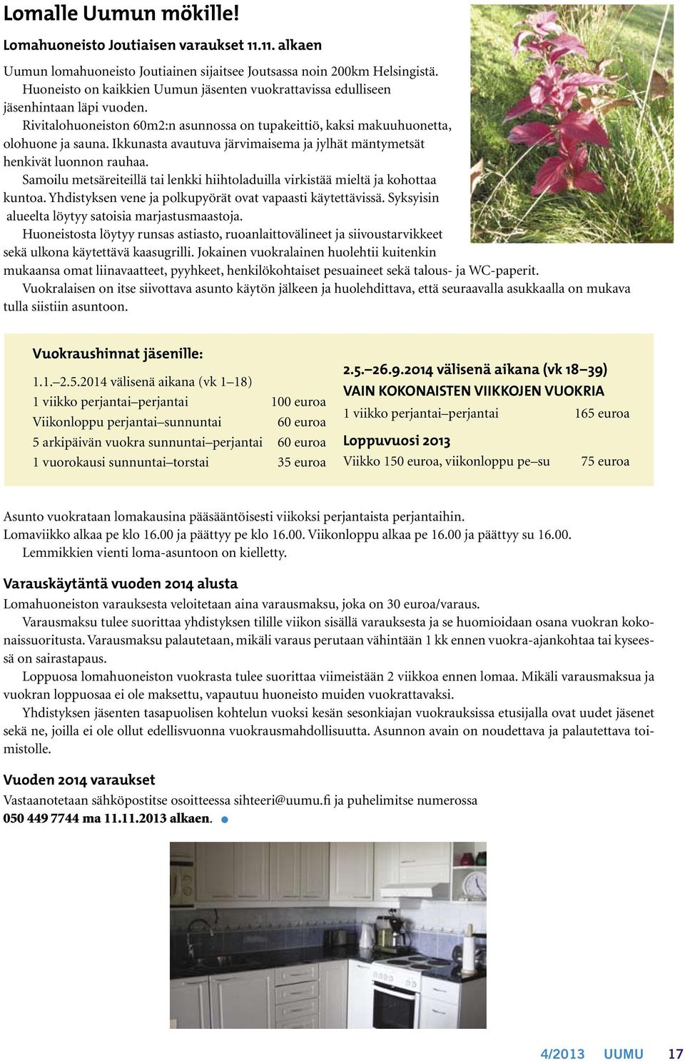 Ikkunasta avautuva järvimaisema ja jylhät mäntymetsät henkivät luonnon rauhaa. Samoilu metsäreiteillä tai lenkki hiihtoladuilla virkistää mieltä ja kohottaa kuntoa.