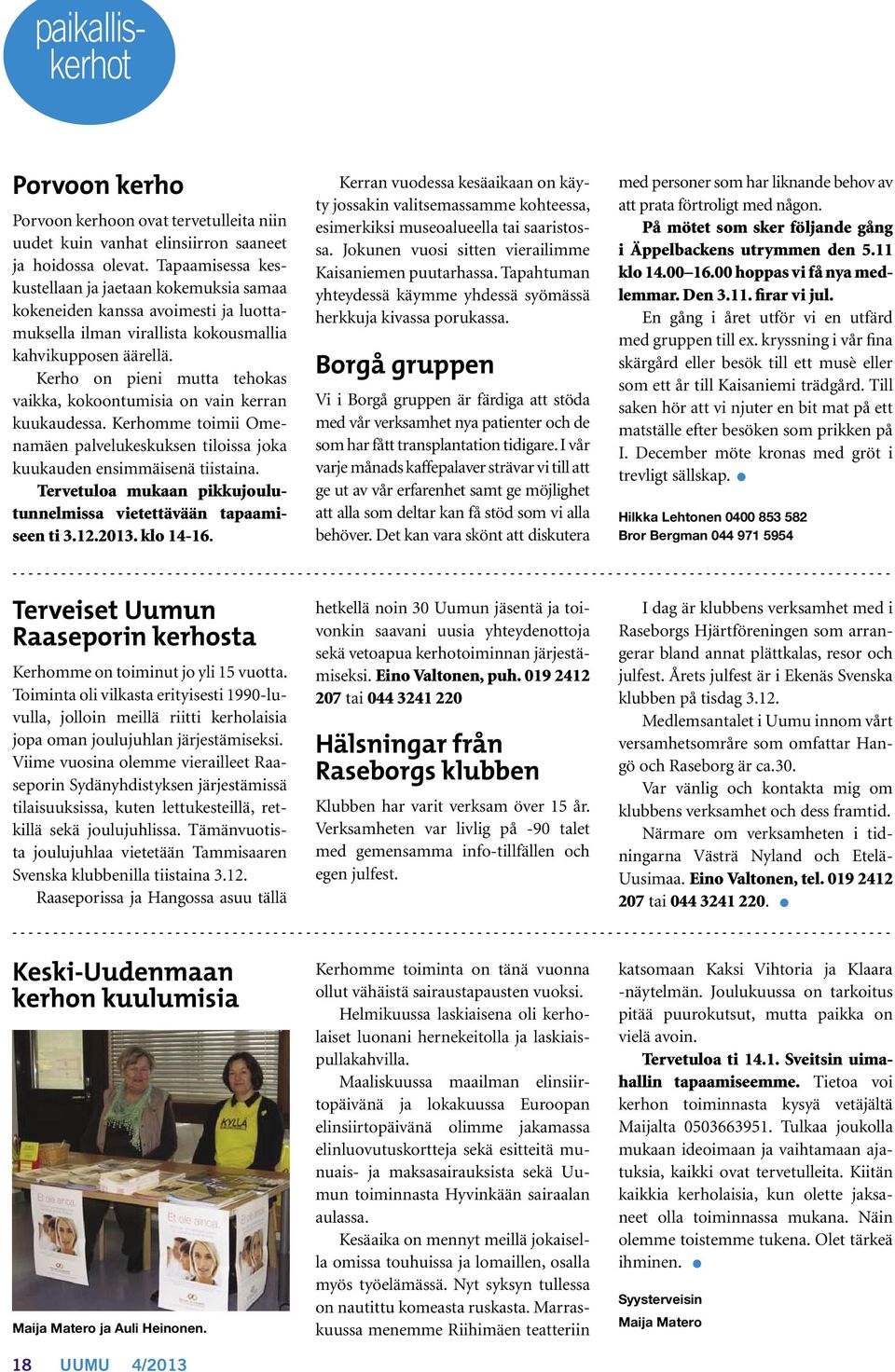 Kerho on pieni mutta tehokas vaikka, kokoontumisia on vain kerran kuukaudessa. Kerhomme toimii Omenamäen palvelukeskuksen tiloissa joka kuukauden ensimmäisenä tiistaina.