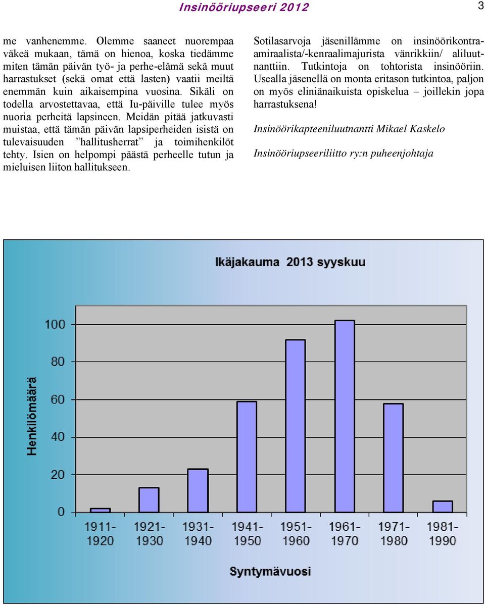 vuosina. Sikäli on todella arvostettavaa, että Iu-päiville tulee myös nuoria perheitä lapsineen.