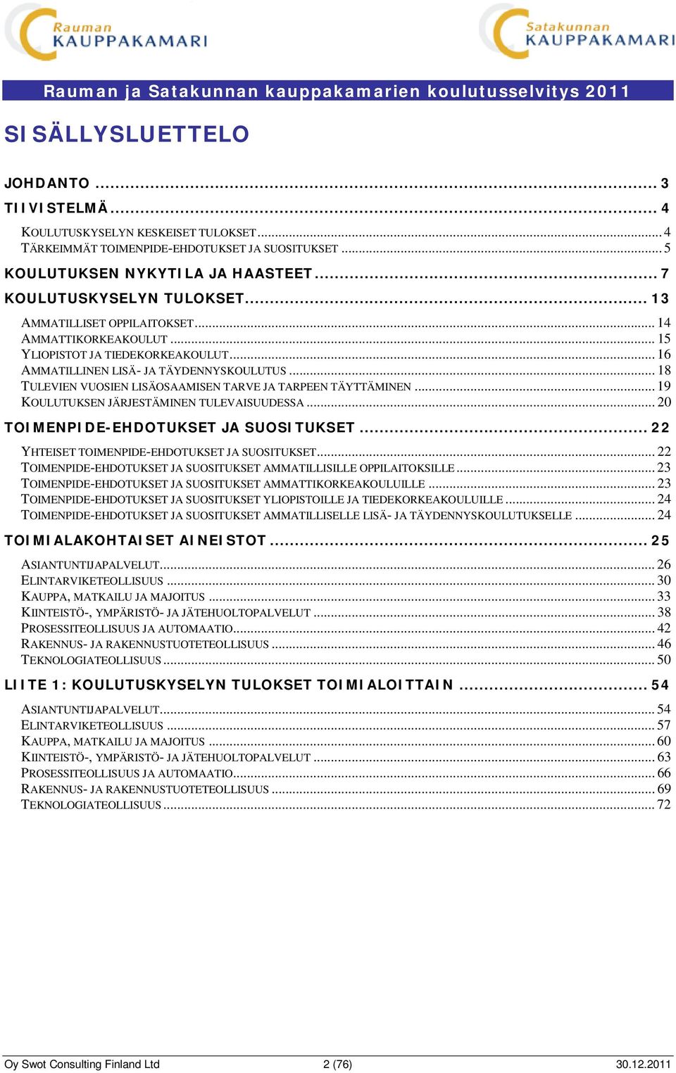 .. 18 TULEVIEN VUOSIEN LISÄOSAAMISEN TARVE JA TARPEEN TÄYTTÄMINEN... 19 KOULUTUKSEN JÄRJESTÄMINEN TULEVAISUUDESSA... 20 TOIMENPIDE-EHDOTUKSET JA SUOSITUKSET.