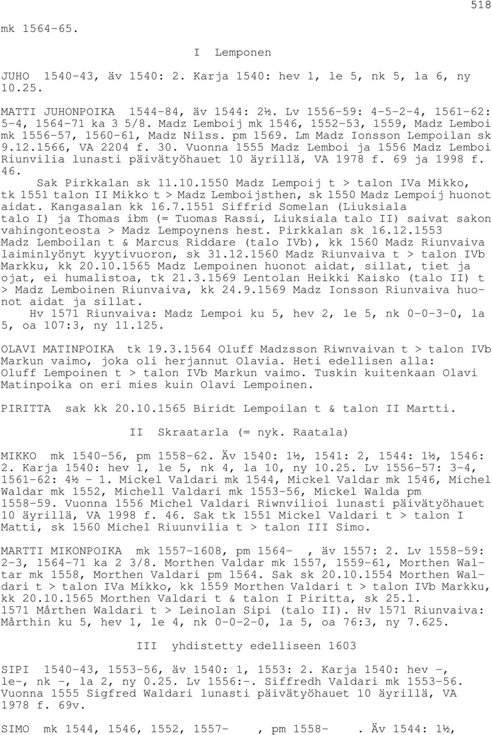 Vuonna 1555 Madz Lemboi ja 1556 Madz Lemboi Riunvilia lunasti päivätyöhauet 10 äyrillä, VA 1978 f. 69 ja 1998 f. 46. Sak Pirkkalan sk 11.10.1550 Madz Lempoij t > talon IVa Mikko, tk 1551 talon II Mikko t > Madz Lemboijsthen, sk 1550 Madz Lempoij huonot aidat.