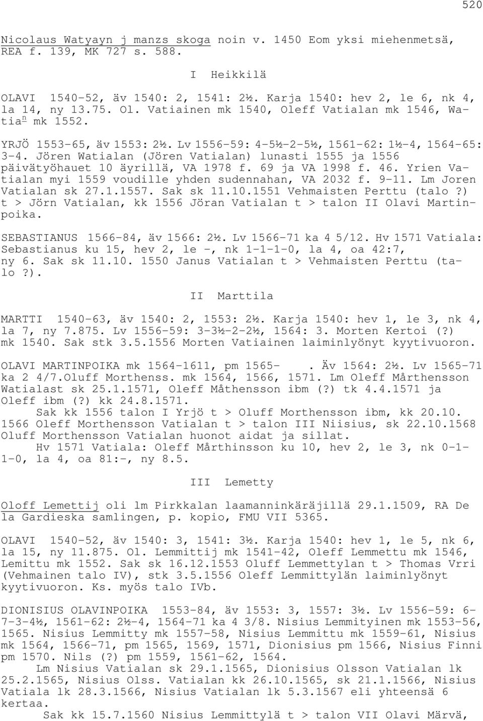 Jören Watialan (Jören Vatialan) lunasti 1555 ja 1556 päivätyöhauet 10 äyrillä, VA 1978 f. 69 ja VA 1998 f. 46. Yrien Vatialan myi 1559 voudille yhden sudennahan, VA 2032 f. 9-11.