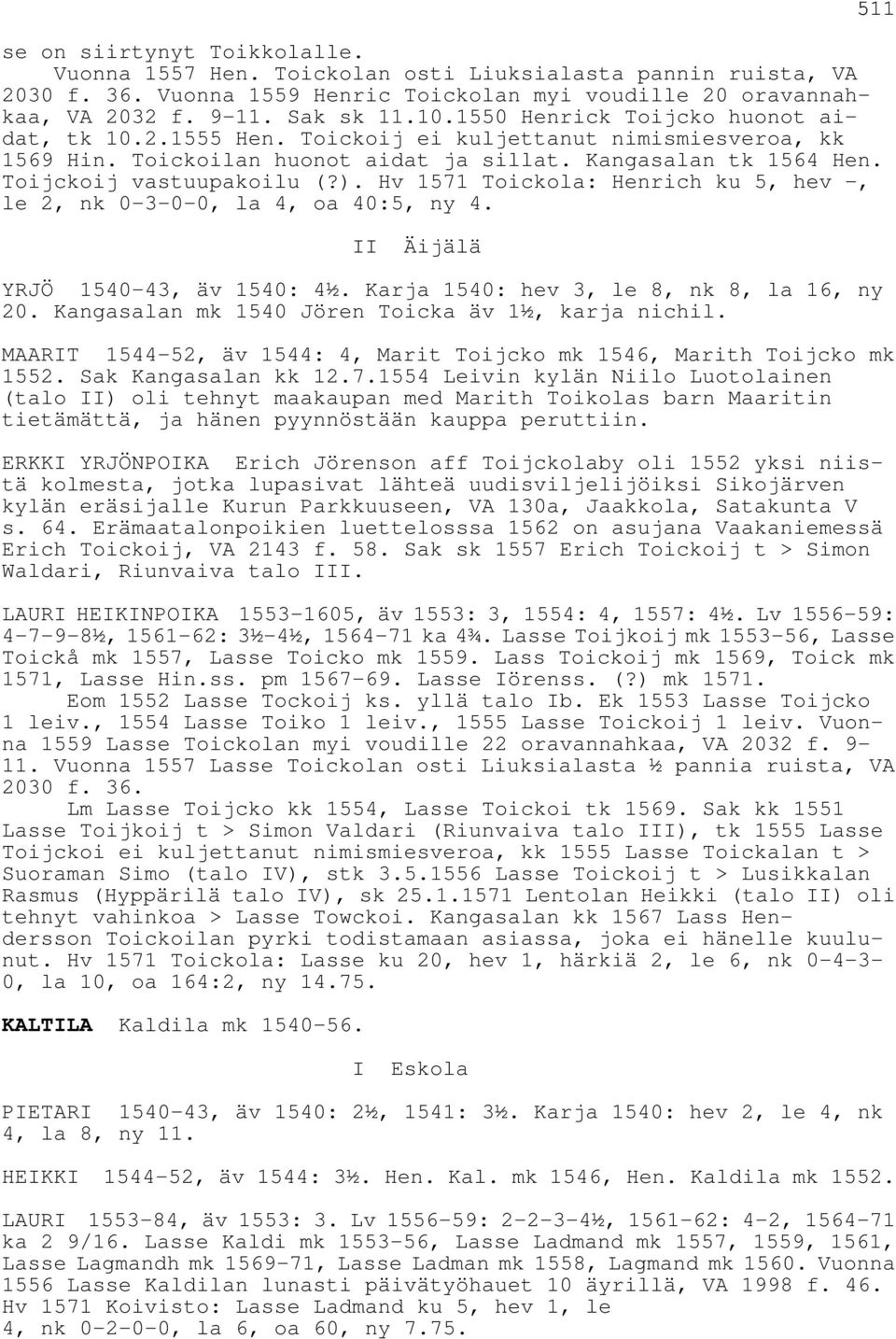 Hv 1571 Toickola: Henrich ku 5, hev -, le 2, nk 0-3-0-0, la 4, oa 40:5, ny 4. 511 II Äijälä YRJÖ 1540-43, äv 1540: 4½. Karja 1540: hev 3, le 8, nk 8, la 16, ny 20.