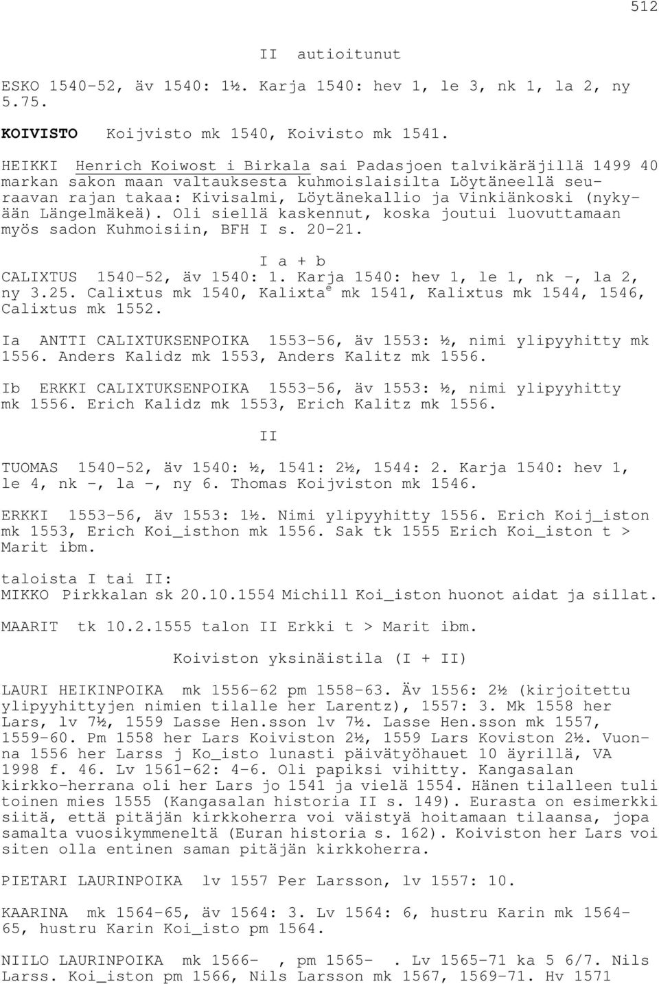 (nykyään Längelmäkeä). Oli siellä kaskennut, koska joutui luovuttamaan myös sadon Kuhmoisiin, BFH I s. 20-21. I a + b CALIXTUS 1540-52, äv 1540: 1. Karja 1540: hev 1, le 1, nk -, la 2, ny 3.25.