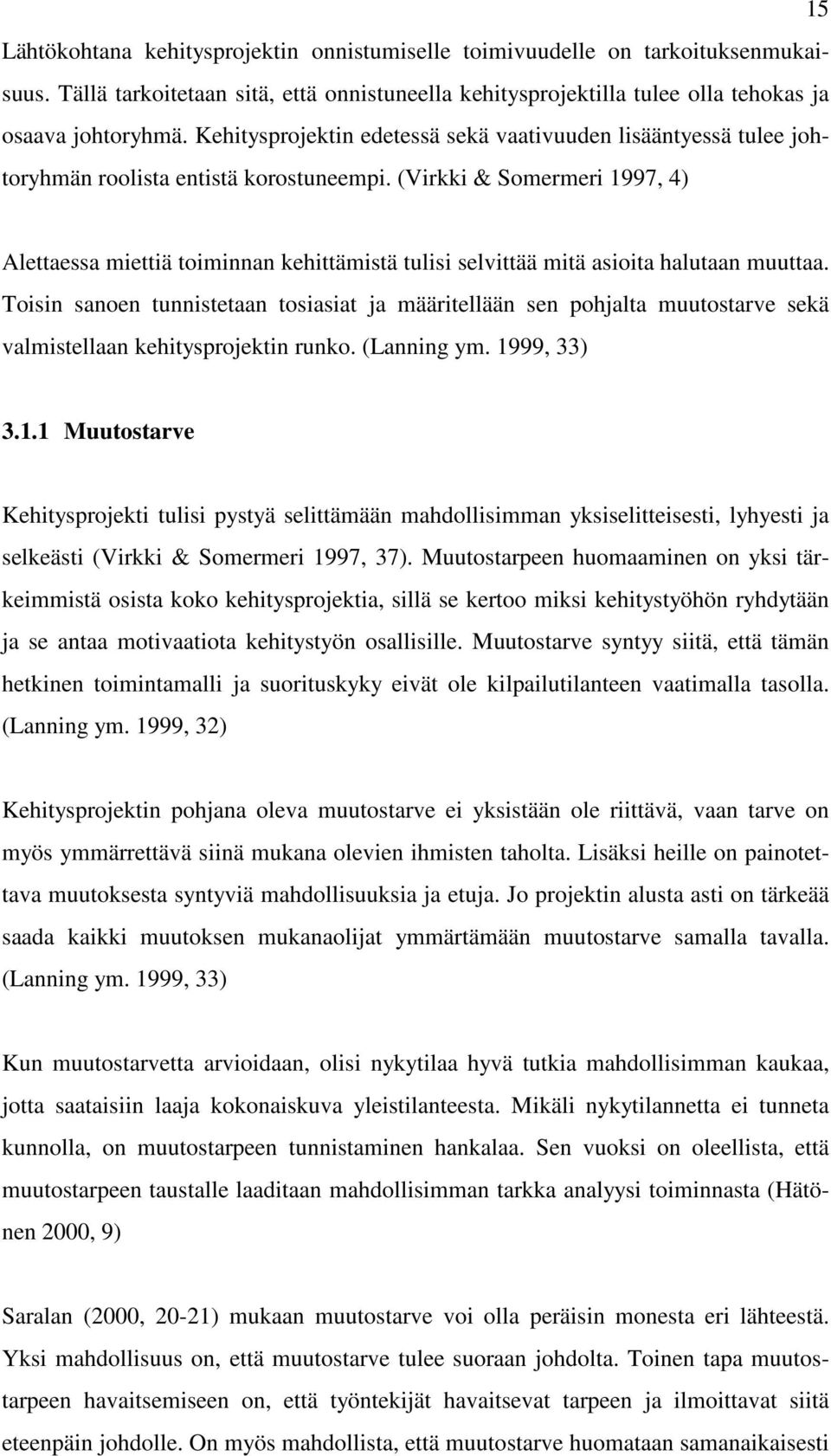 (Virkki & Somermeri 1997, 4) Alettaessa miettiä toiminnan kehittämistä tulisi selvittää mitä asioita halutaan muuttaa.