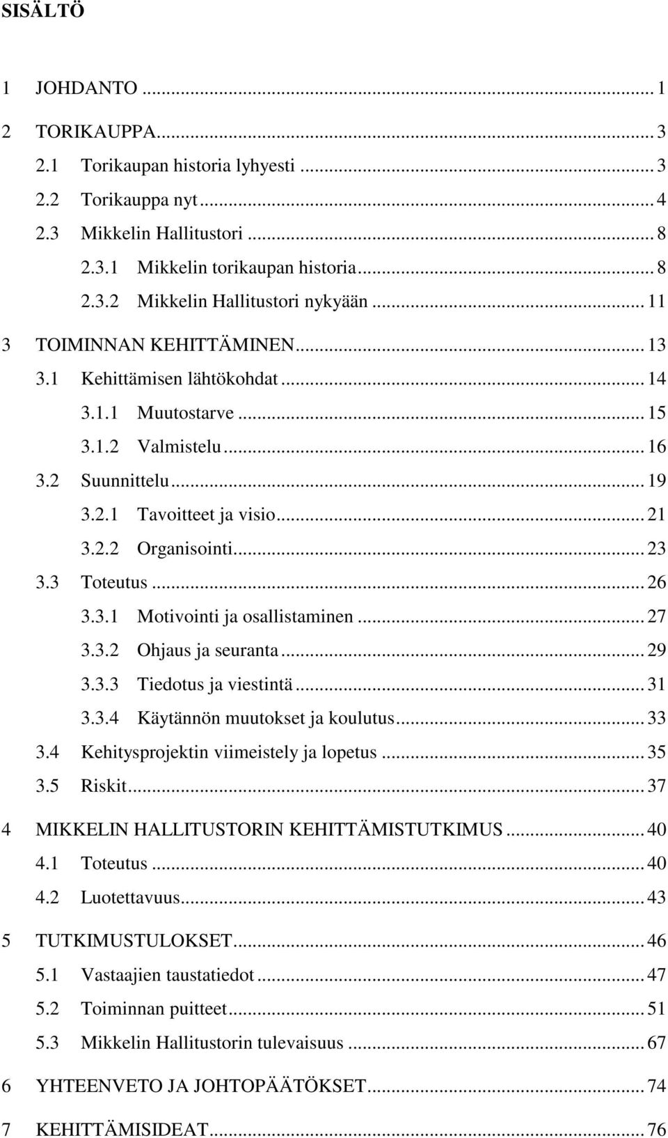 3 Toteutus... 26 3.3.1 Motivointi ja osallistaminen... 27 3.3.2 Ohjaus ja seuranta... 29 3.3.3 Tiedotus ja viestintä... 31 3.3.4 Käytännön muutokset ja koulutus... 33 3.