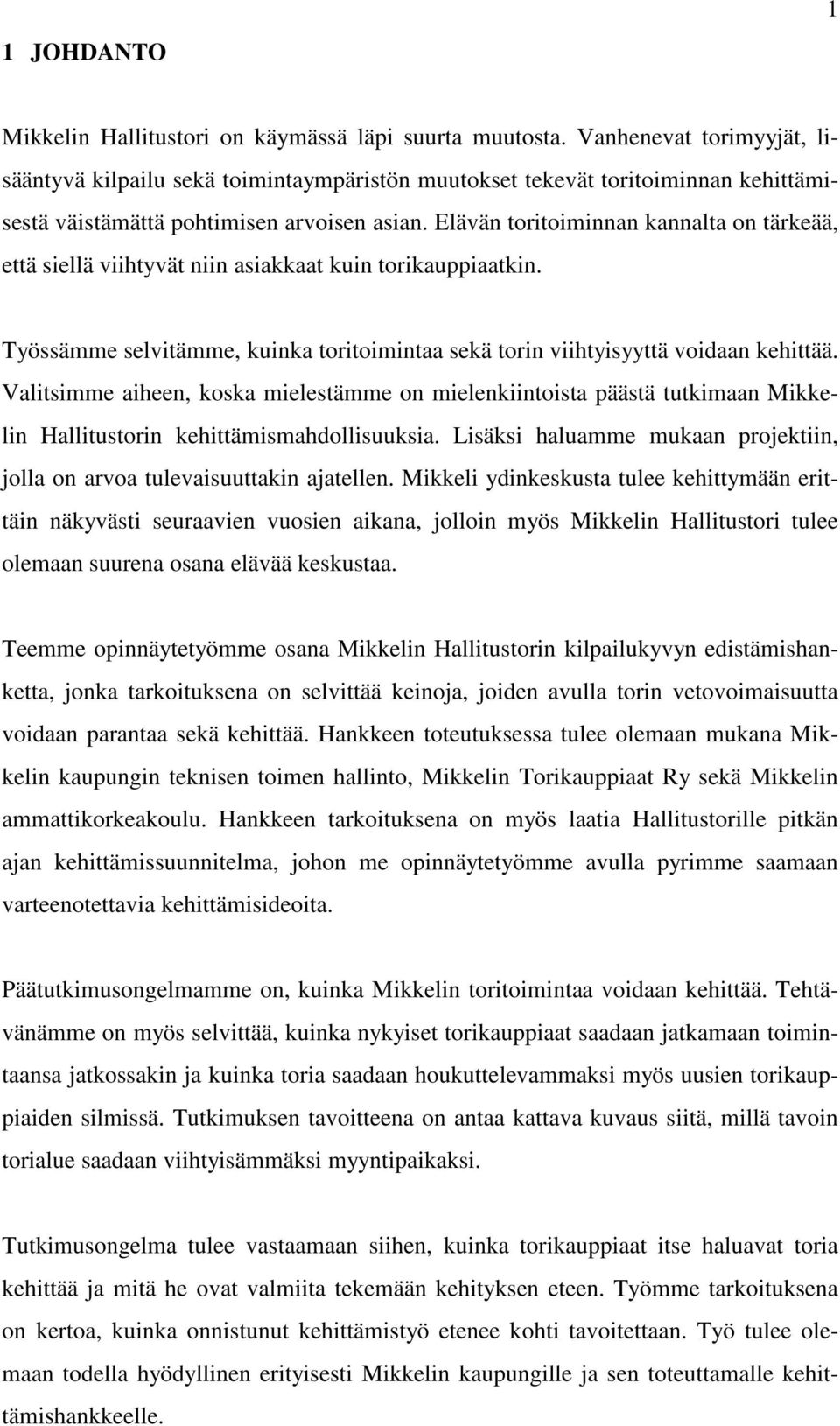 Elävän toritoiminnan kannalta on tärkeää, että siellä viihtyvät niin asiakkaat kuin torikauppiaatkin. Työssämme selvitämme, kuinka toritoimintaa sekä torin viihtyisyyttä voidaan kehittää.