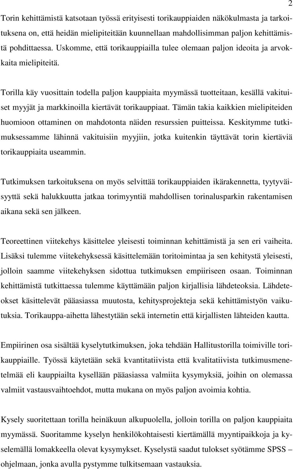 Torilla käy vuosittain todella paljon kauppiaita myymässä tuotteitaan, kesällä vakituiset myyjät ja markkinoilla kiertävät torikauppiaat.