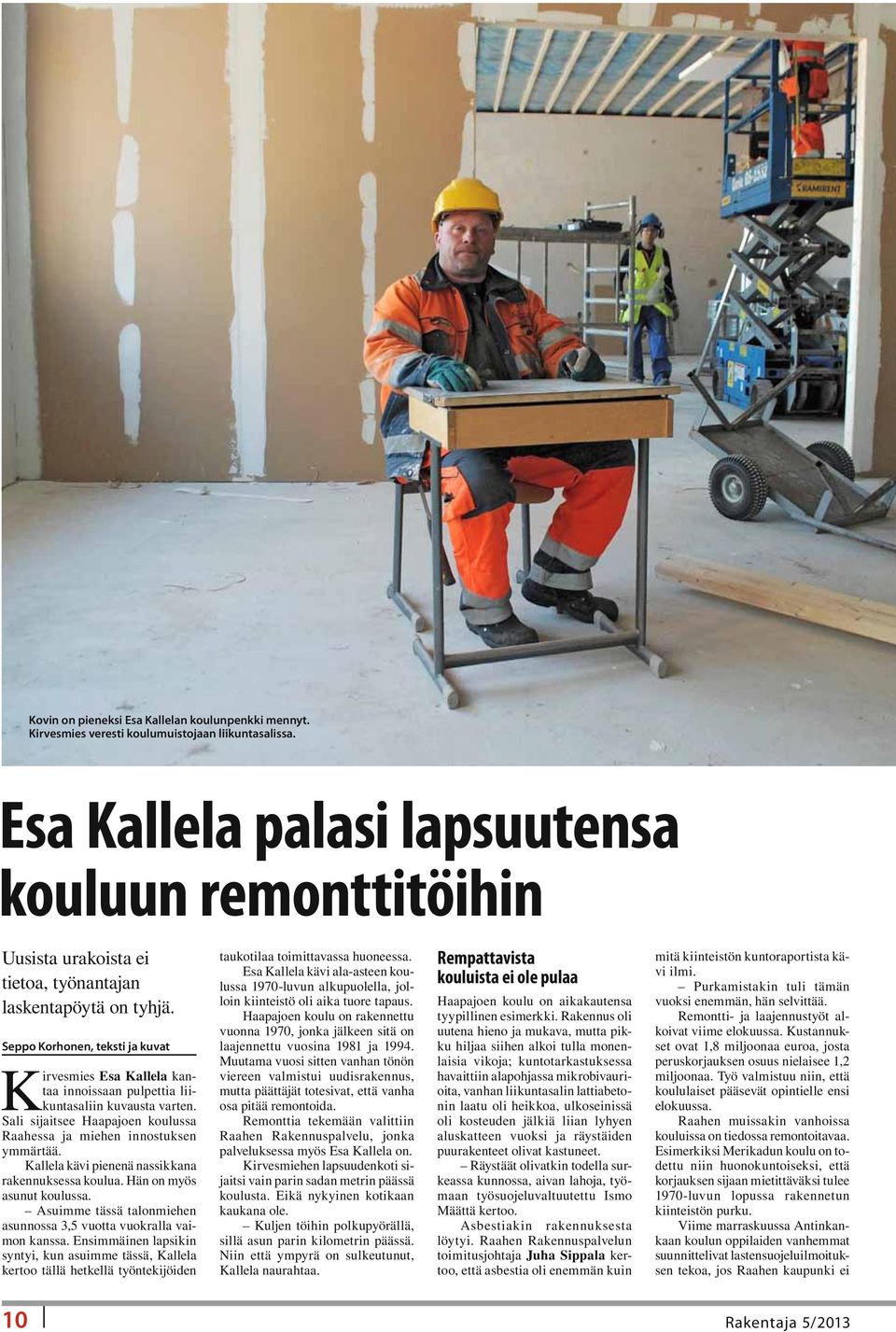Seppo Korhonen, teksti ja kuvat Kirvesmies Esa Kallela kantaa innoissaan pulpettia liikuntasaliin kuvausta varten. Sali sijaitsee Haapajoen koulussa Raahessa ja miehen innostuksen ymmärtää.