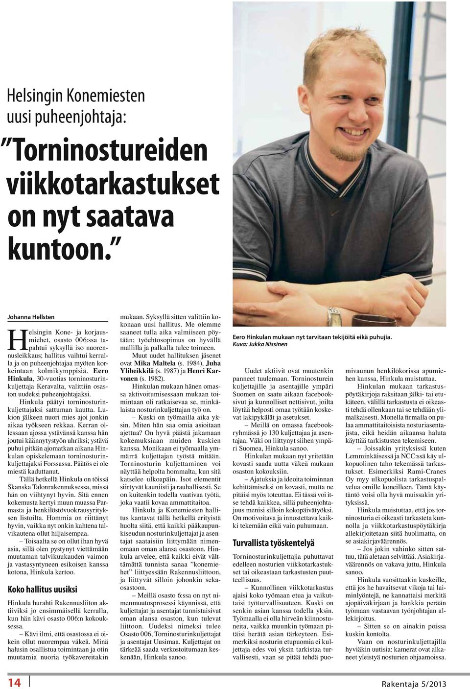 Eero Hinkula, 30-vuotias torninosturinkuljettaja Keravalta, valittiin osaston uudeksi puheenjohtajaksi. Hinkula päätyi torninosturinkuljettajaksi sattuman kautta.