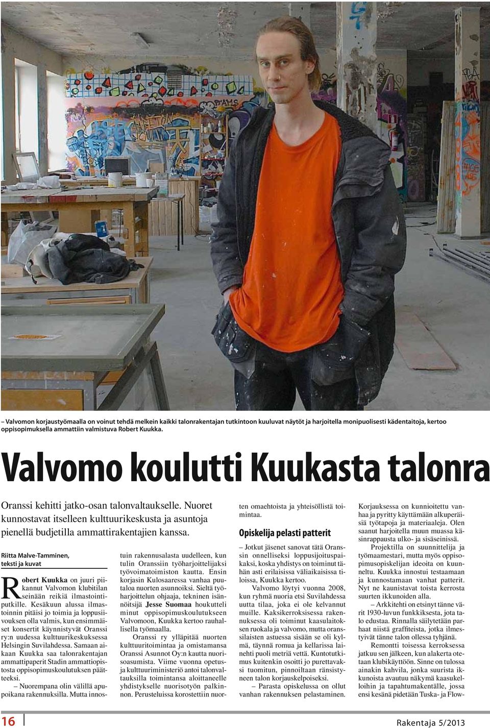 Riitta Malve-Tamminen, teksti ja kuvat Robert Kuukka on juuri piikannut Valvomon klubitilan seinään reikiä ilmastointiputkille.