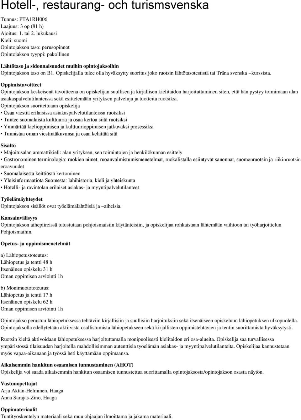 Opiskelijalla tulee olla hyväksytty suoritus joko ruotsin lähtötasotestistä tai Träna svenska kurssista.