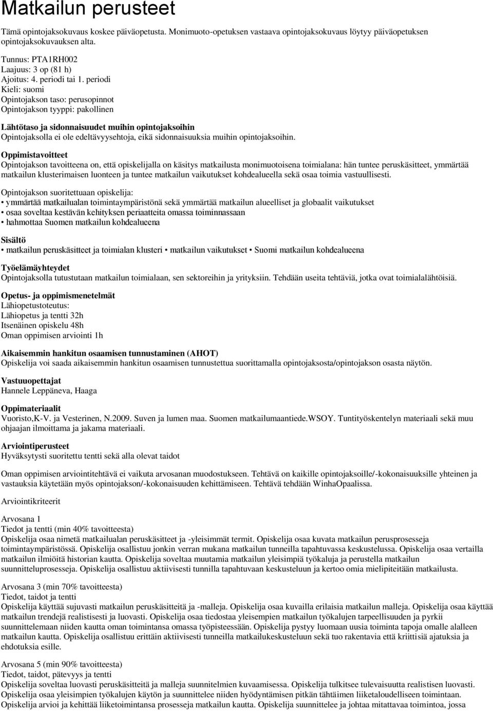 periodi Kieli: suomi Opintojakson taso: perusopinnot Opintojakson tyyppi: pakollinen Lähtötaso ja sidonnaisuudet muihin opintojaksoihin Opintojaksolla ei ole edeltävyysehtoja, eikä sidonnaisuuksia