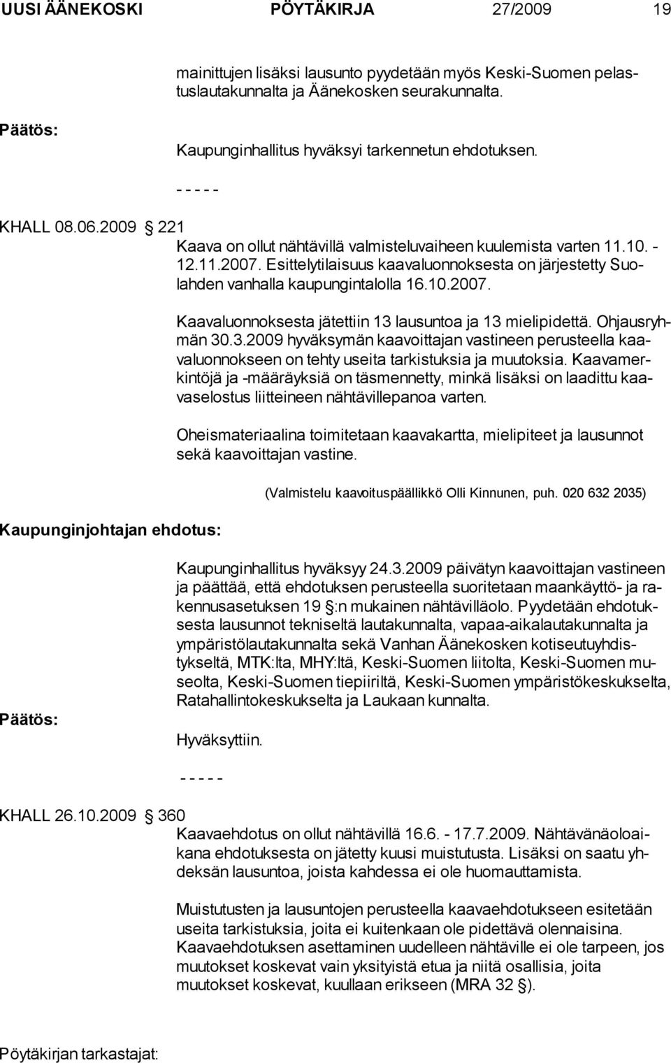 Ohjaus ryhmän 30.3.2009 hyväksymän kaavoittajan vastineen perusteella kaavaluonnokseen on tehty useita tarkistuksia ja muutoksia.