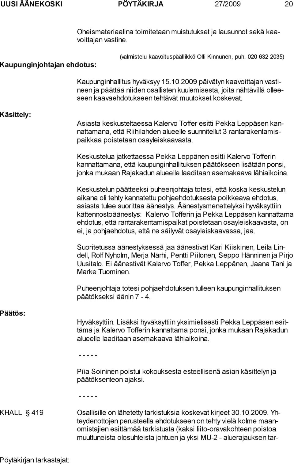 Käsittely: Asiasta keskusteltaessa Kalervo Toffer esitti Pekka Leppäsen kannattamana, että Riihilah den alueelle suunnitellut 3 rantarakentamispaikkaa poistetaan osa yleiskaavasta.