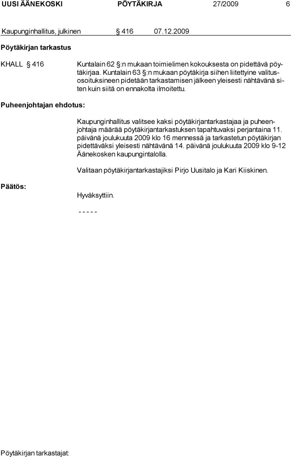 Puheenjohtajan ehdotus: Kaupunginhallitus valitsee kaksi pöytäkirjantarkastajaa ja puheenjohtaja määrää pöytäkirjantarkastuksen tapahtuvaksi perjantaina 11.