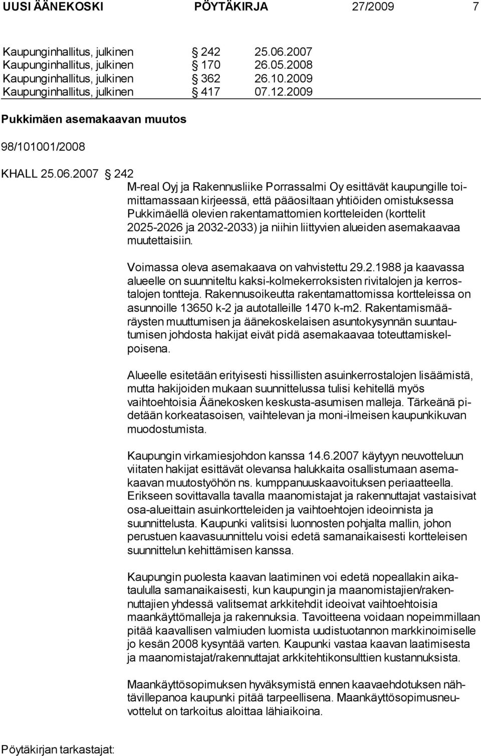 2007 242 M-real Oyj ja Rakennusliike Porrassalmi Oy esittävät kaupungille toimittamassaan kirjeessä, että pääosiltaan yhtiöiden omistuksessa Pukkimäellä olevien rakentamattomien kortteleiden (kort