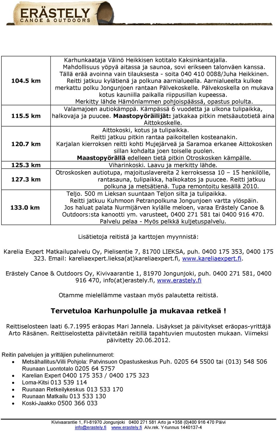 Merkitty lähde Hämönlammen pohjoispäässä, opastus polulta. Valamajoen autiokämppä. Kämpässä 6 vuodetta ja ulkona tulipaikka, 115.5 km halkovaja ja puucee.