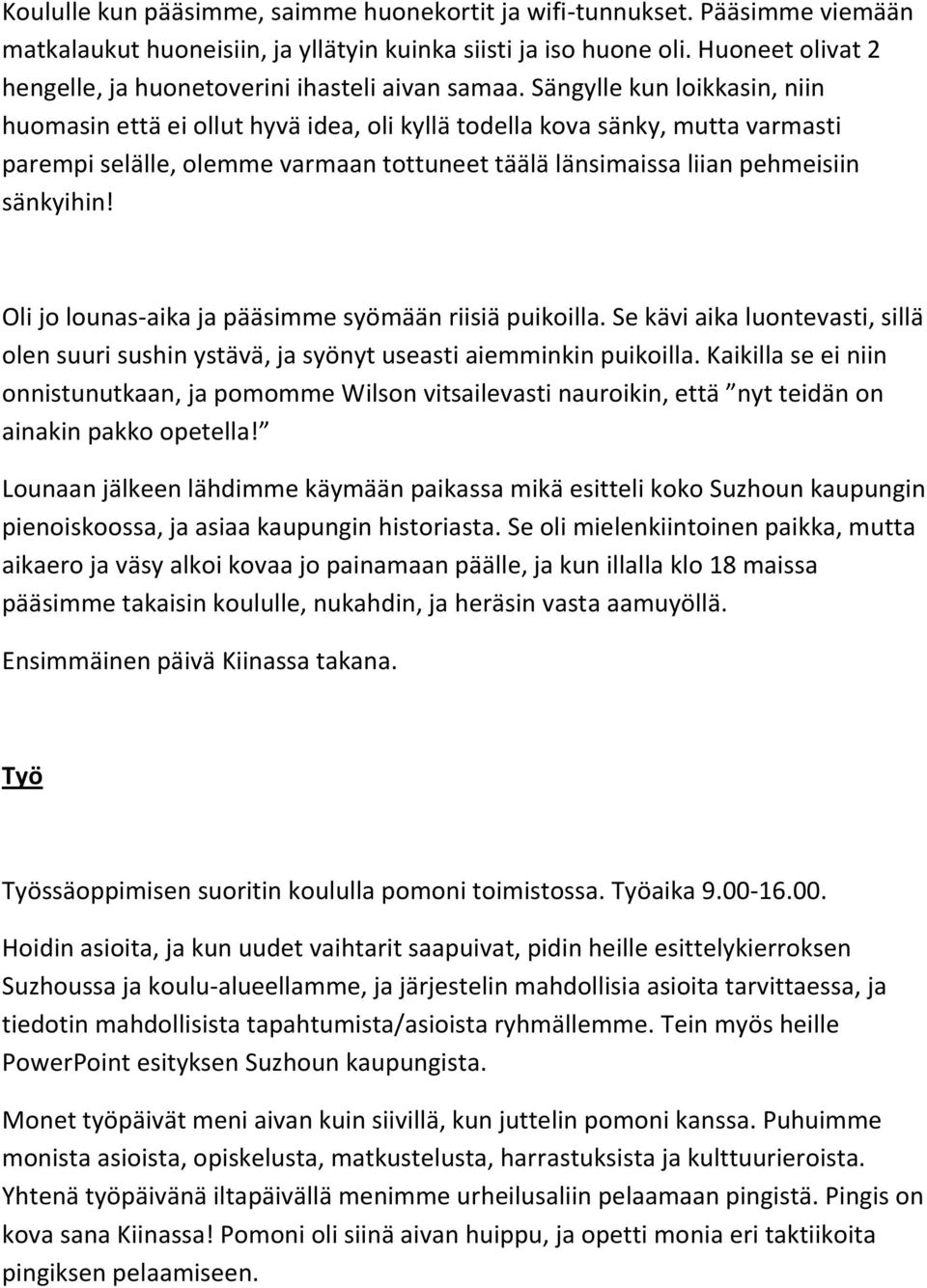 Sängylle kun loikkasin, niin huomasin että ei ollut hyvä idea, oli kyllä todella kova sänky, mutta varmasti parempi selälle, olemme varmaan tottuneet täälä länsimaissa liian pehmeisiin sänkyihin!