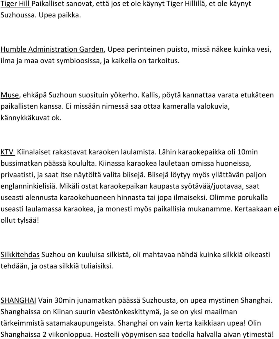 Kallis, pöytä kannattaa varata etukäteen paikallisten kanssa. Ei missään nimessä saa ottaa kameralla valokuvia, kännykkäkuvat ok. KTV Kiinalaiset rakastavat karaoken laulamista.