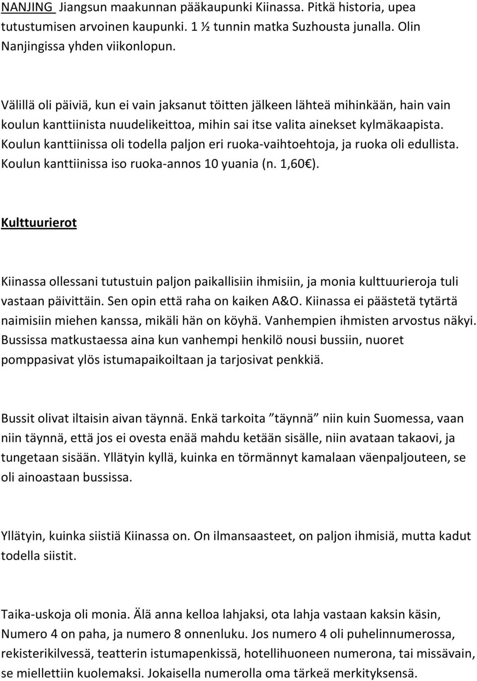 Koulun kanttiinissa oli todella paljon eri ruoka-vaihtoehtoja, ja ruoka oli edullista. Koulun kanttiinissa iso ruoka-annos 10 yuania (n. 1,60 ).